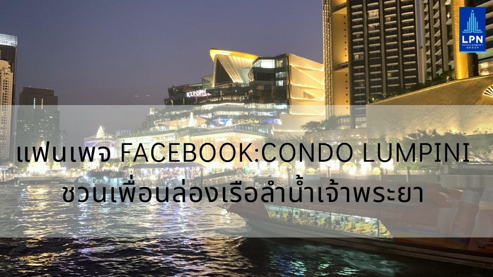 แฟนเพจ Facebook:Condo Lumpini ชวนเพื่อนล่องเรือลำน้ำเจ้าพระยา